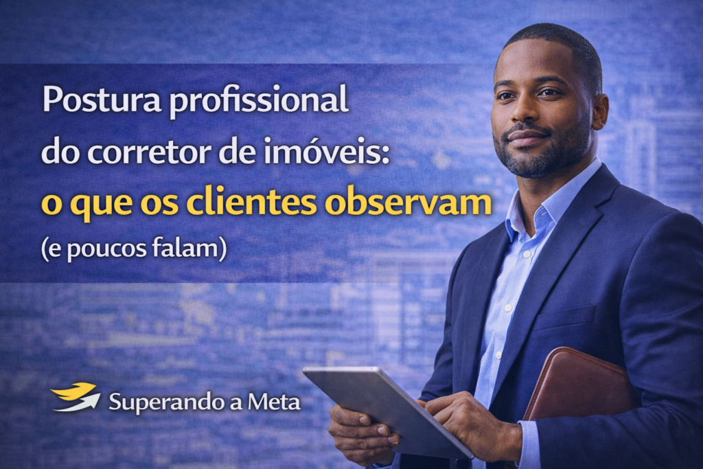 Postura profissional do corretor de imóveis: o que os clientes observam (e poucos falam)