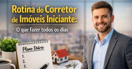 Rotina do corretor de imóveis iniciante: o que fazer todos os dias